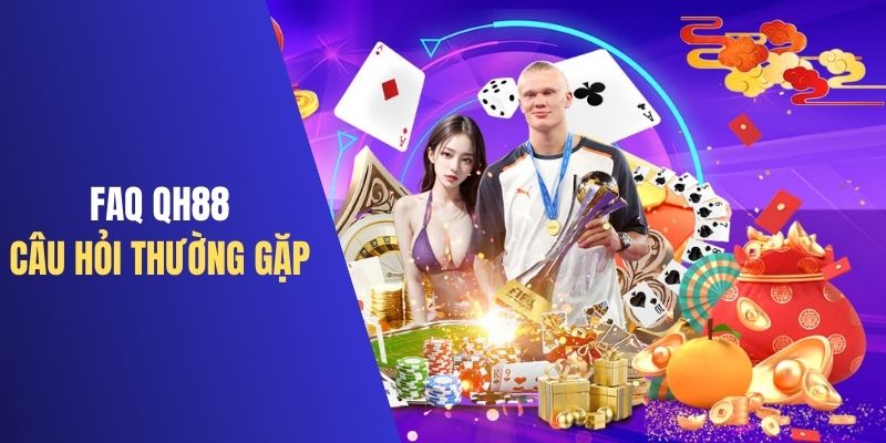 FAQ về QH88 - Chi tiết thắc mắc của hội viên và giải đáp