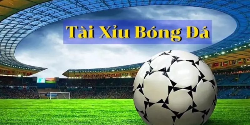 Kèo Tài Xỉu bóng đá